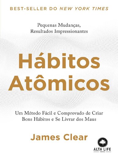 Hábitos Atômicos ; um Método Fácil e Comprovado de Criar Bons Hábitos e se Livrar dos Maus