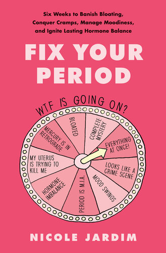 Fix Your Period: Six Weeks to Banish Bloating, Conquer Cramps, Manage Moodiness, and Ignite Lasting Hormone Balance