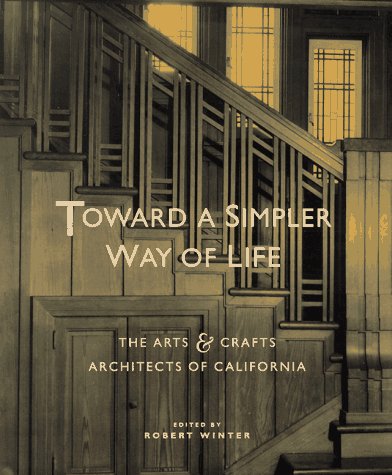 Toward a Simpler Way of Life: The Arts and Crafts Architects of California