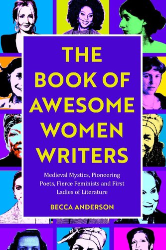 Book of Awesome Women Writers: Medieval Mystics, Pioneering Poets, Fierce Feminists and First Ladies of Literature