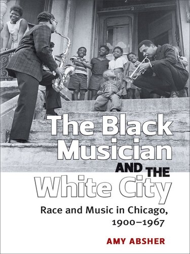 The Black Musician and the White City: Race and Music in Chicago, 1900–1967