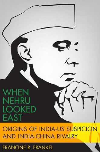 When Nehru Looked East: Origins of India-US Suspicion and India-China Rivalry