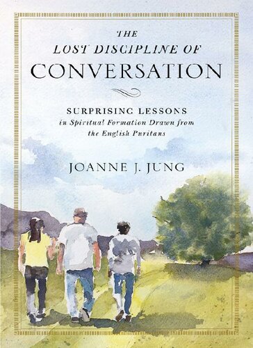 The Lost Discipline of Conversation: Surprising Lessons in Spiritual Formation Drawn from the English Puritans