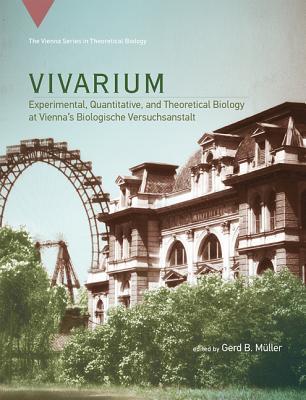 Vivarium: Experimental, Quantitative, and Theoretical Biology at Vienna's Biologische Versuchsanstalt