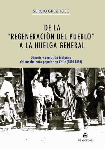 De la regeneracion del pueblo a la huelga general: genesis y evolucion historica del movimiento popular en Chile (1810-1890)