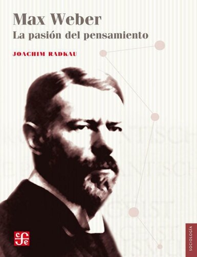 Max Weber. La pasión del pensamiento