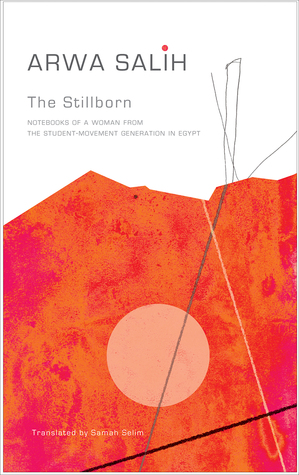 The Stillborn: Notebooks of a Woman from the Student-Movement Generation in Egypt