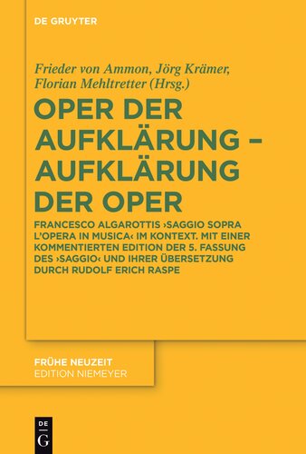 Oper der Auflkärung, Aufklärung der Oper : Francesco Algarottis 'Saggio sopra l'opera in musica' im Kontext ; mit einer kommentierten Edition der 5. Fassung des 'Saggio' und ihrer Übersetzung durch Rudolf Erich Raspe