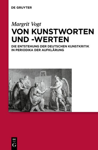 Von Kunstworten und -werten: die Entstehung der deutschen Kunstkritik in Periodika der Aufklärung