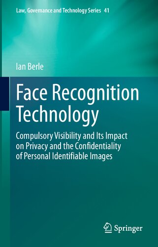 Face Recognition Technology: Compulsory Visibility and Its Impact on Privacy and the Confidentiality of Personal Identifiable Images (Law, Governance and Technology Series (41), Band 41)