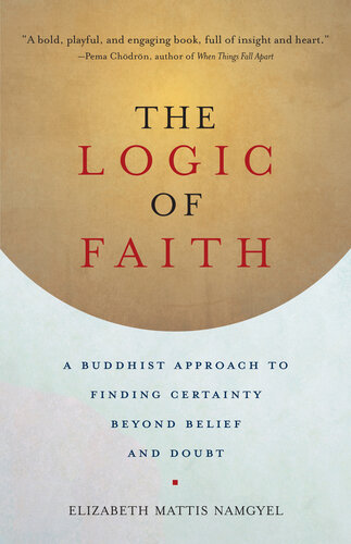 The Logic of Faith: A Buddhist Approach to Finding Certainty Beyond Belief and Doubt