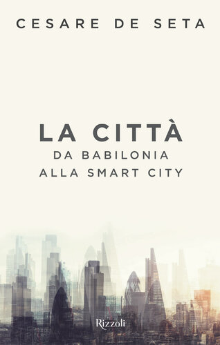 La città. Da Babilonia alla smart city