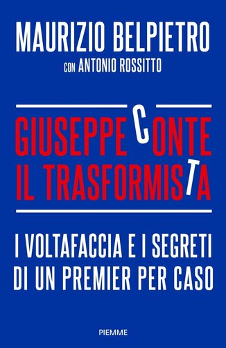 Giuseppe Conte il trasformista. I voltafaccia e i segreti di un premier per caso