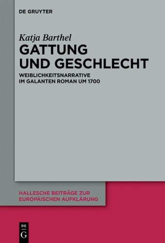 Gattung und Geschlecht: Weiblichkeitsnarrative im galanten Roman um 1700