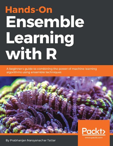 Hands-On Ensemble Learning with R: A beginner's guide to combining the power of machine learning algorithms using ensemble techniques