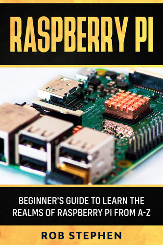 Raspberry Pi ; Beginner’s Guide to Learn the Realms of Raspberry Pi from A-z