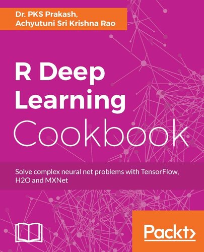 R Deep Learning Cookbook: Solve complex neural net problems with TensorFlow, H2O and MXNet (English Edition)