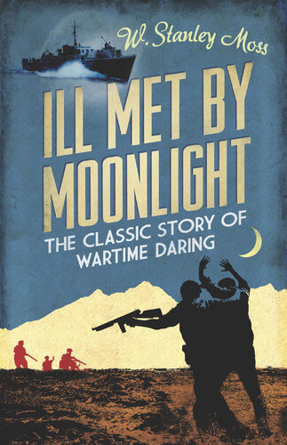 Ill Met By Moonlight: The Classic Story of Wartime Daring