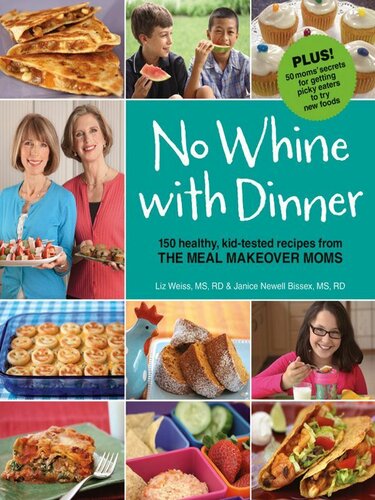 No Whine With Dinner: 150 Healthy Kid-Tested Recipes from the Meal Makeover Moms