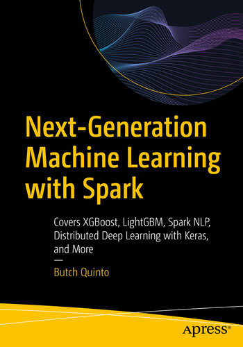 Next-Generation Machine Learning with Spark: Covers XGBoost, LightGBM, Spark NLP, Distributed Deep Learning with Keras, and More