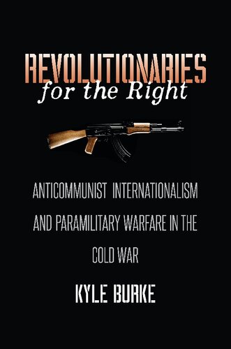 Revolutionaries for the Right: Anticommunist Internationalism and Paramilitary Warfare in the Cold War