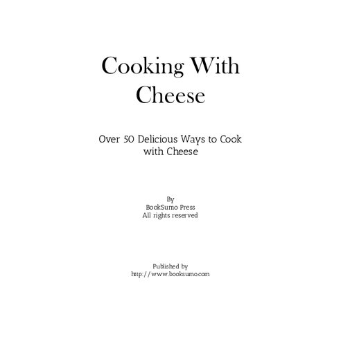 Cooking With Cheese: Over 50 Delicious Ways to Cook with Cheese