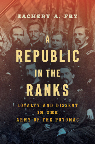 A Republic in the Ranks: Loyalty and Dissent in the Army of the Potomac