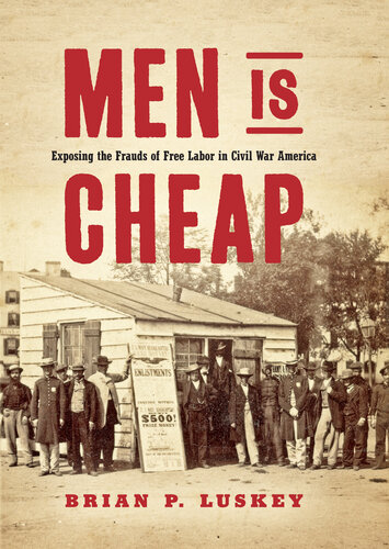 Men Is Cheap: Exposing the Frauds of Free Labor in Civil War America