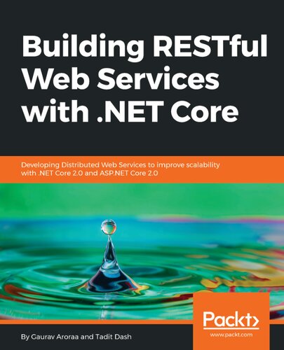 Building RESTful Web Services with .NET Core: Developing Distributed Web Services to improve scalability with .NET Core 2.0 and ASP.NET Core 2.0