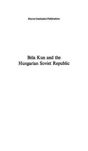 Béla Kun and the Hungarian Soviet Republic: The Origins and Role of the Communist Party of Hungary in the Revolutions of 1918-1919