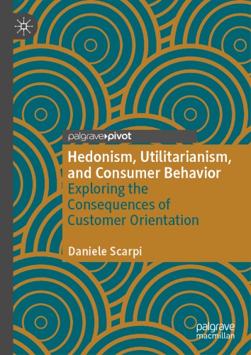 Hedonism, Utilitarianism, And Consumer Behavior: Exploring The Consequences Of Customer Orientation