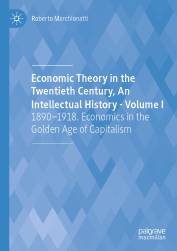 Economic Theory In The Twentieth Century, An Intellectual History - Volume I: 1890-1918. Economics in the Golden Age of Capitalism