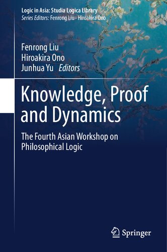 Knowledge, Proof and Dynamics: The Fourth Asian Workshop on Philosophical Logic (Logic in Asia: Studia Logica Library)