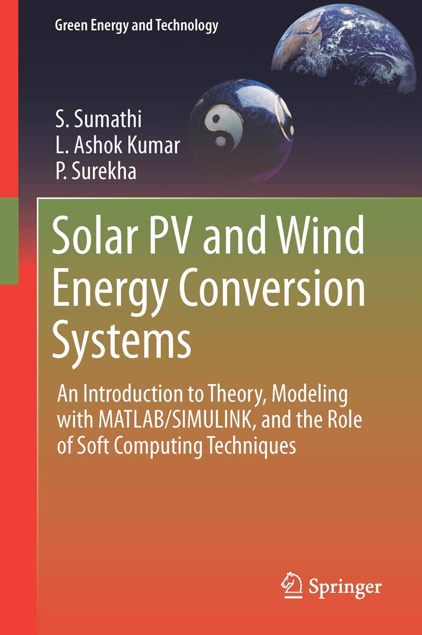 Solar PV and Wind Energy Conversion Systems: An Introduction to Theory, Modeling with MATLAB/SIMULINK, and the Role of Soft Computing Techniques (Green Energy and Technology)