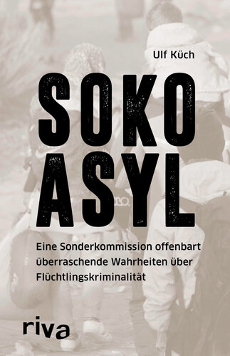 SOKO Asyl · Eine Sonderkommission offenbart überraschende Wahrheiten über Flüchtlingskriminalität