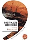 Une écologie décoloniale - Penser l’écologie depuis le monde caribéen