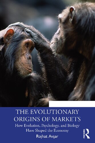 The Evolutionary Origins of Markets: How Evolution, Psychology, and Biology Have Shaped the Economy