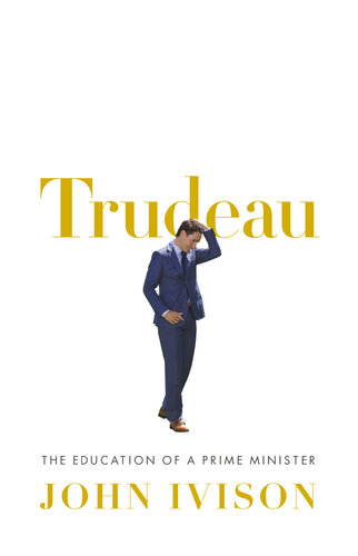 Trudeau: The Education of a Prime Minister