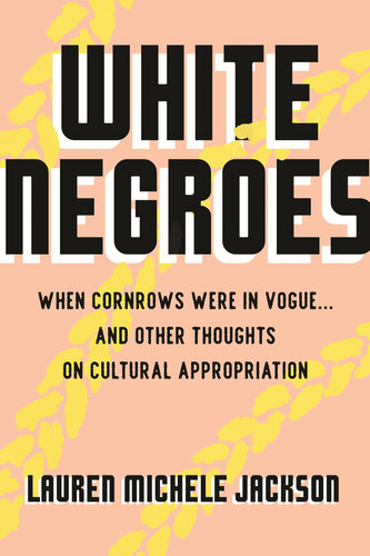 White Negroes: When Cornrows Were in Vogue and Other Thoughts on Cultural Appropriation