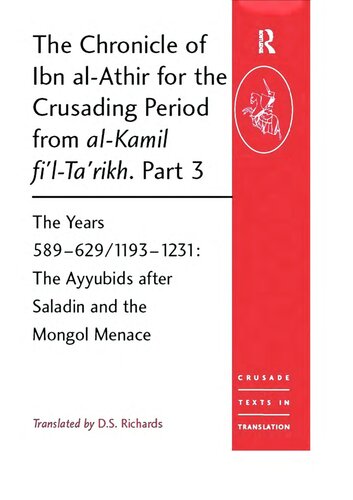 The Chronicle of Ibn al-Athīr for the Crusading Period from al-Kāmil fī'l-ta'rīkh. Part 3 - The Years 589-629/1193-1231: The Ayyubids after Saladin and the Mongol Menace