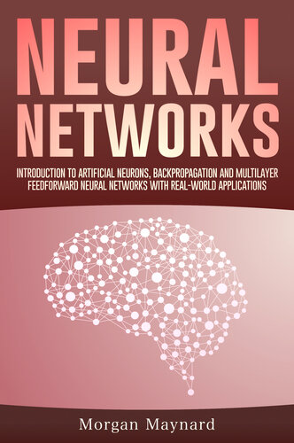 Neural Networks: Introduction to Artificial Neurons, Backpropagation and Multilayer Feedforward Neural Networks with Real-World Applications (Advanced Data Analytics Book 2)