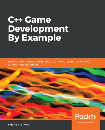 C++ Game Development By Example: Learn to build games and graphics with SFML, OpenGL, and Vulkan using C++ programming