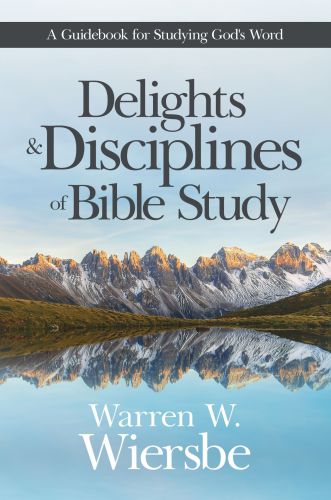 Delights and Disciplines of Bible Study: A Guidebook for Studying God’s Word