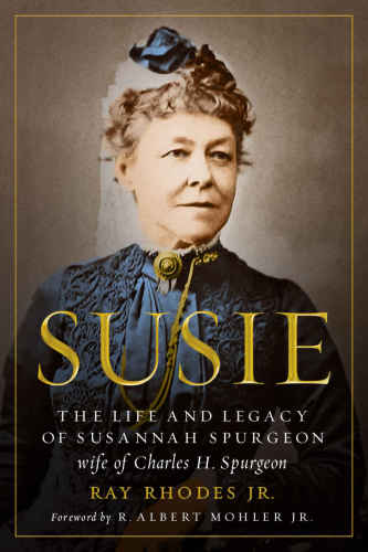 Susie: The Life and Legacy of Susannah Spurgeon, Wife of Charles H. Spurgeon