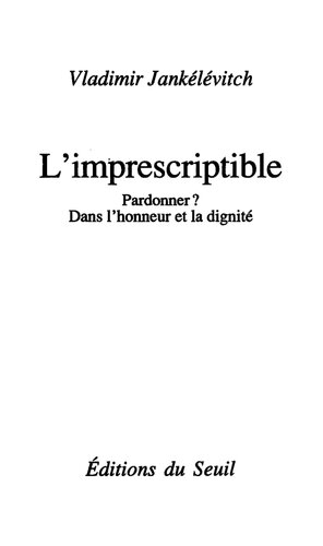 L'Imprescriptible. Pardonner ? Dans l'honneur et la dignité