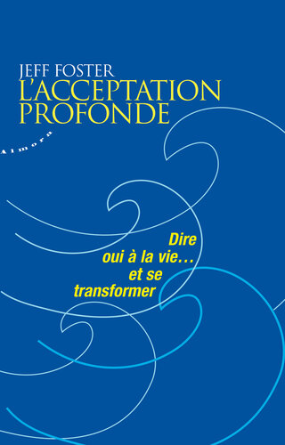 L'acceptation profonde - Dire oui à la vie... et se transformer