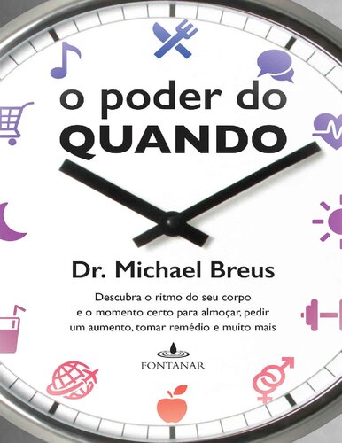 O poder do quando: Descubra o ritmo do seu corpo e o momento certo para almoçar, pedir um aumento, tomar remédio e muito mais