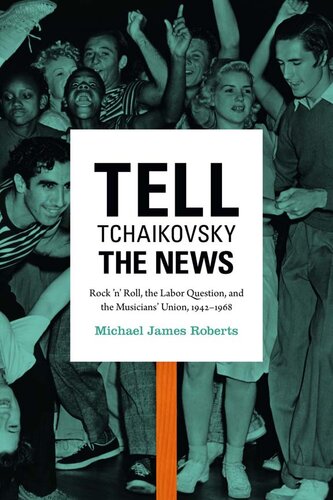 Tell Tchaikovsky the News: Rock ’N’ Roll, the Labor Question, and the Musicians’ Union, 1942–1968