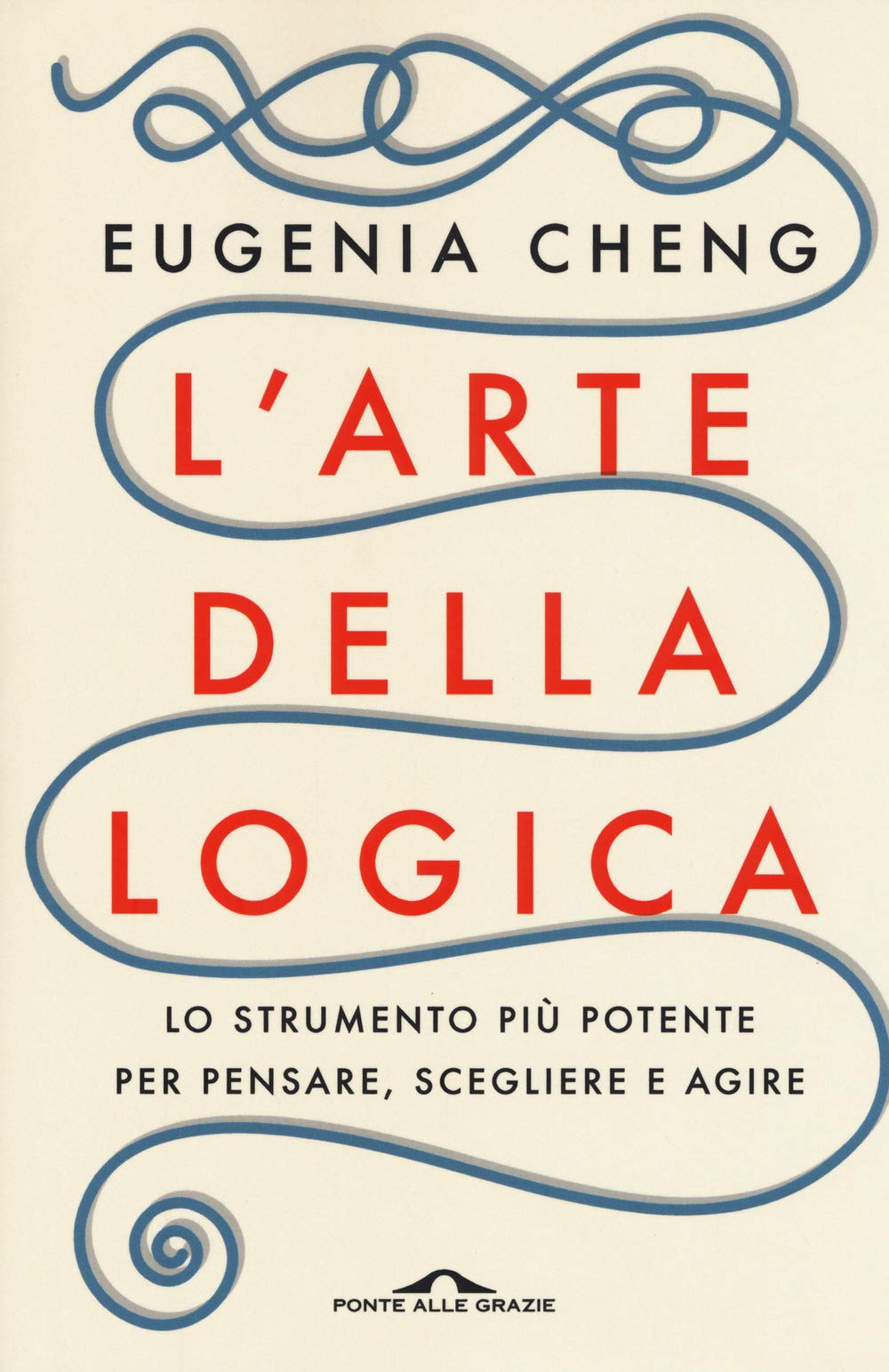 L'arte della logica. Lo strumento più potente per pensare, scegliere e agire