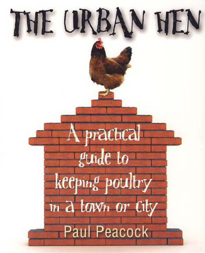 The Urban Hen: A Practical Guide to Keeping Poultry in a Town or City